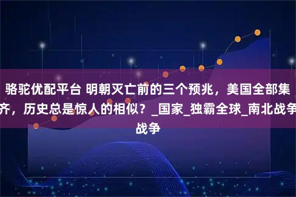 骆驼优配平台 明朝灭亡前的三个预兆，美国全部集齐，历史总是惊人的相似？_国家_独霸全球_南北战争