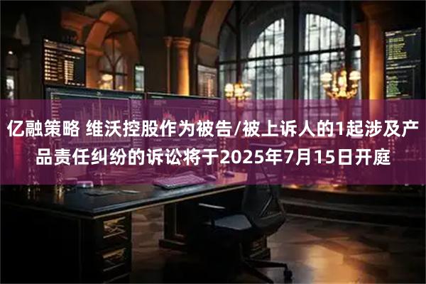 亿融策略 维沃控股作为被告/被上诉人的1起涉及产品责任纠纷的诉讼将于2025年7月15日开庭